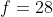 f=28
