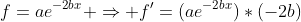 f=ae^{-2bx} \Rightarrow f'=(ae^{-2bx})*(-2b)