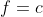 f=c