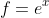f=e^x