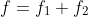 f=f_1+f_2