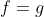 f=g