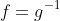 f=g^{-1}