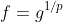 f=g^{1/p}
