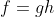 f=gh