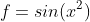 f=sin(x^2)