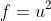 f=u^2