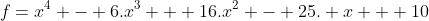 f=x^4 - 6.x^3 + 16.x^2 - 25. x + 10