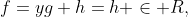 f=yg+h=h \in R,