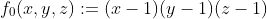 f_{0}(x,y,z):=(x-1)(y-1)(z-1)