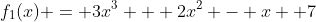 f_{1}(x) = 3x^3 + 2x^2 - x +7