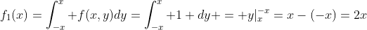 f_{1}(x)=\int_{-x}^{x} f(x,y)dy=\int_{-x}^{x} 1 dy = y|^{-x}_{x}=x-(-x)=2x