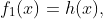 f_{1}(x)=h(x),