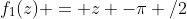 f_{1}(z) = z -\pi /2