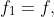 f_{1}=f,