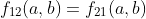 f_{12}(a,b)=f_{21}(a,b)