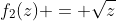 f_{2}(z) = \sqrt{z}