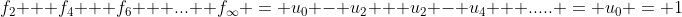 f_{2} + f_{4} + f_{6} + ...+ f_{\infty} = u_{0} - u_{2} + u_{2} - u_{4} + ..... = u_{0} = 1