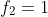 f_{2}=1