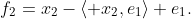 f_{2}=x_{2}-\langle x_{2},e_{1}\rangle e_{1}.