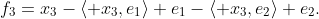 f_{3}=x_{3}-\langle x_{3},e_{1}\rangle e_{1}-\langle x_{3},e_{2}\rangle e_{2}.