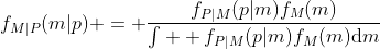 f_{M|P}(m|p) = \frac{f_{P|M}(p|m)f_{M}(m)}{\int  f_{P|M}(p|m)f_{M}(m)\mathrm{d}m}