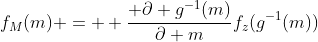 f_{M}(m) =  \frac{ \partial g^{-1}(m)}{\partial m}f_{z}(g^{-1}(m))