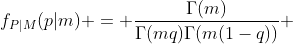 f_{P|M}(p|m) = \frac{\Gamma(m)}{\Gamma(mq)\Gamma(m(1-q))} \; p^{mq-1}(1-p)^{m(1-q)-1}