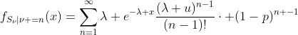 f_{S_{\nu}|\nu =n}(x)=\sum_{n=1}^{\infty}\lambda e^{-\lambda x}\frac{(\lambda u)^{n-1}}{(n-1)!}\cdot (1-p)^{n -1}