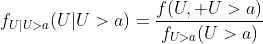 f_{U|U>a}(U|U>a)=\frac{f(U, U>a)}{f_{U>a}(U>a)}