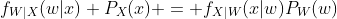 f_{W|X}(w|x) P_{X}(x) = f_{X|W}(x|w)P_{W}(w)
