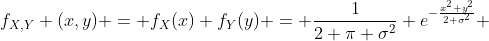 f_{X,Y} (x,y) = f_{X}(x) f_{Y}(y) = \frac{1}{2 \pi \sigma^2} e^{-{\frac{x^2+y^2}{2 \sigma^2}}} 