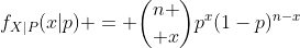 f_{X|P}(x|p) = {n \choose x}p^{x}(1-p)^{n-x}