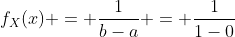 f_{X}(x) = \frac{1}{b-a} = \frac{1}{1-0}