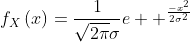 f_{X}\left({x}\right)=\frac{1}{\sqrt{2\pi}\sigma}e  ^{\frac{{-}x^2}{2\sigma^2}}