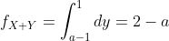 f_{X+Y}=\int_{a-1}^{1}dy=2-a