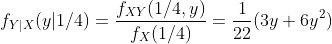 f_{Y|X}(y|1/4)=\frac{f_{XY}(1/4,y)}{f_X(1/4)}=\frac{1}{22}(3y+6y^2)