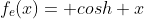 f_{e}(x)= cosh x