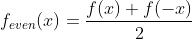 f_{even}(x)=\frac{f(x)+f(-x)}{2}