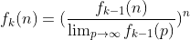f_{k}(n)=(\frac{f_{k-1}(n)}{\lim_{p\to\infty}f_{k-1}(p)})^{n}