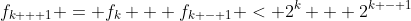 f_{k + 1} = f_k + f_{k - 1} < 2^k + 2^{k - 1}