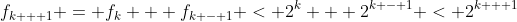 f_{k + 1} = f_k + f_{k - 1} < 2^k + 2^{k - 1} < 2^{k + 1}