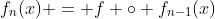 f_{n}(x) = f \circ f_{n-1}(x)