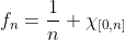 f_{n}=\frac{1}{n} \chi_{[0,n]}