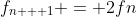 f_{n + 1} = 2f{n}