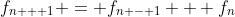 f_{n + 1} = f_{n - 1} + f_n