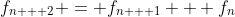 f_{n + 2} = f_{n + 1} + f_n