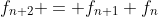 f_{n+2} = f_{n+1}+f_{n}