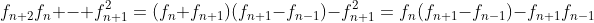 f_{n+2}f_n - f_{n+1}^2=(f_n+f_{n+1})(f_{n+1}-f_{n-1})-f_{n+1}^2=f_n(f_{n+1}-f_{n-1})-f_{n+1}f_{n-1}