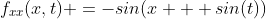 f_{xx}(x,t) =-sin(x + sin(t))